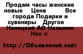 Продам часы женские новые. › Цена ­ 220 - Все города Подарки и сувениры » Другое   . Ненецкий АО,Нельмин Нос п.